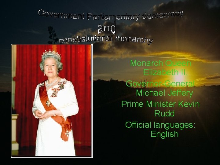 Monarch Queen Elizabeth II. Governor-General Michael Jeffery Prime Minister Kevin Rudd Official languages: English