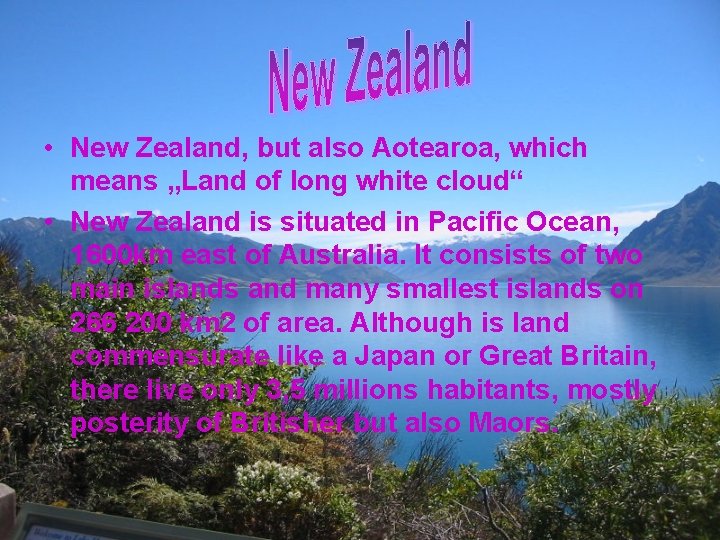  • New Zealand, but also Aotearoa, which means „Land of long white cloud“