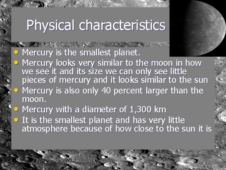  Physical characteristics • Mercury is the smallest planet. • Mercury looks very similar