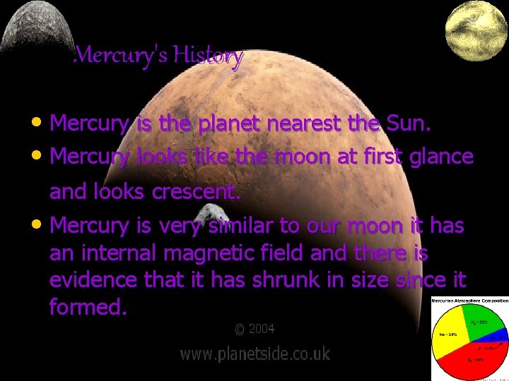 Mercury's History • Mercury is the planet nearest the Sun. • Mercury looks like