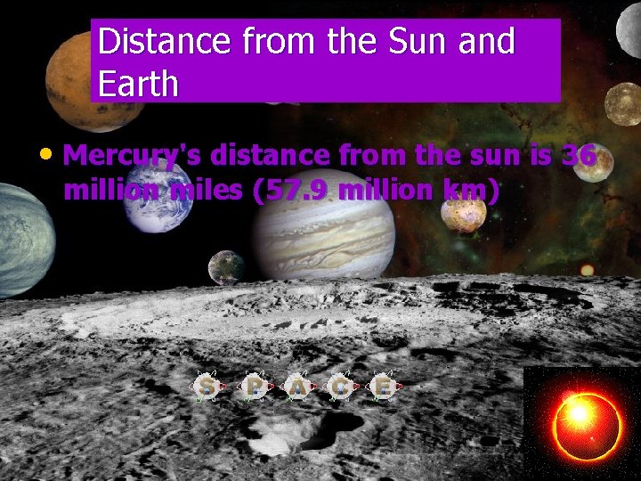 Distance from the Sun and Earth • Mercury's distance from the sun is 36