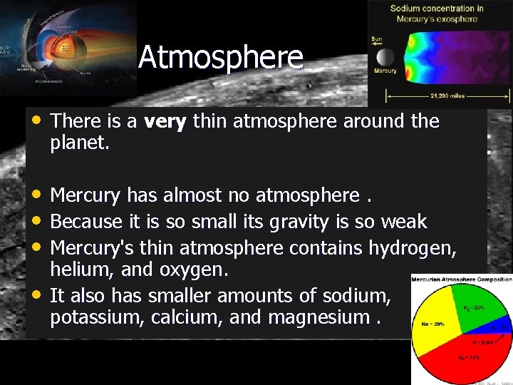  Atmosphere • There is a very thin atmosphere around the planet. • Mercury