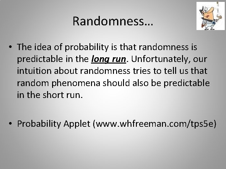 Randomness… • The idea of probability is that randomness is predictable in the long