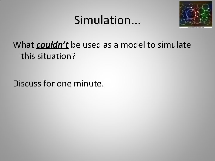 Simulation. . . What couldn’t be used as a model to simulate this situation?