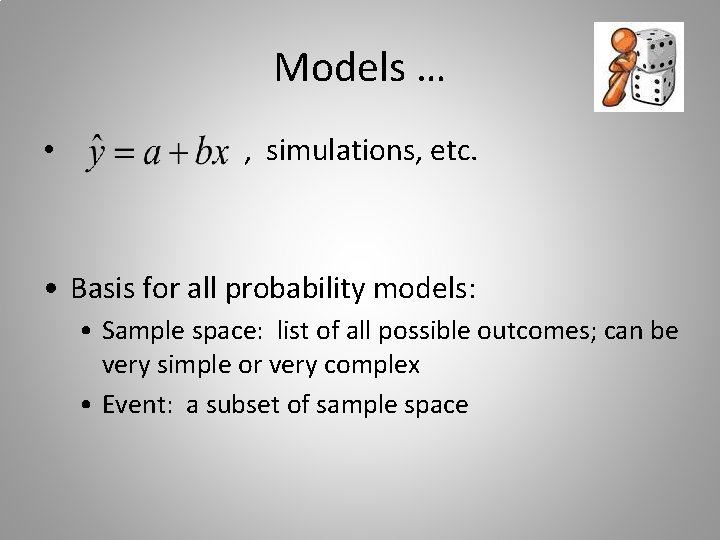 Models … • , simulations, etc. • Basis for all probability models: • Sample