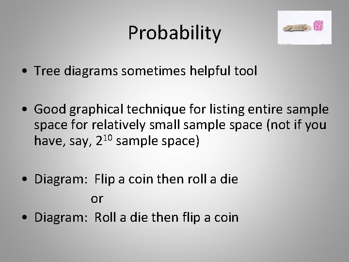 Probability • Tree diagrams sometimes helpful tool • Good graphical technique for listing entire