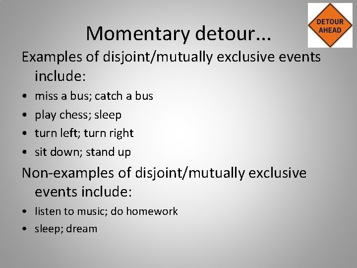 Momentary detour. . . Examples of disjoint/mutually exclusive events include: • • miss a