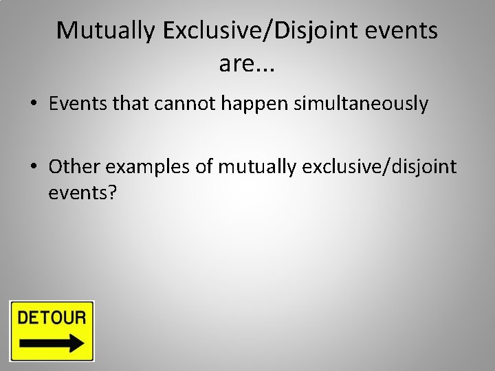 Mutually Exclusive/Disjoint events are. . . • Events that cannot happen simultaneously • Other