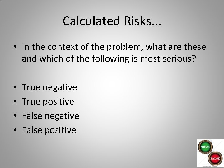 Calculated Risks. . . • In the context of the problem, what are these