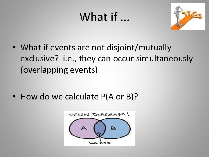 What if. . . • What if events are not disjoint/mutually exclusive? i. e.