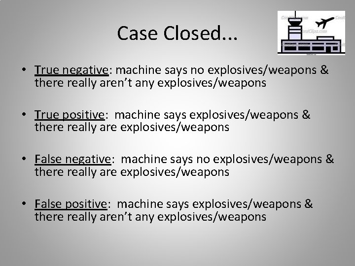Case Closed. . . • True negative: machine says no explosives/weapons & there really