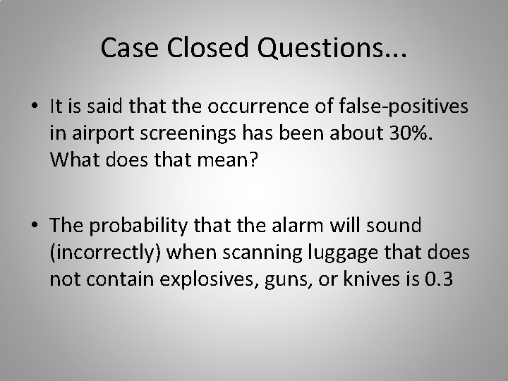 Case Closed Questions. . . • It is said that the occurrence of false-positives