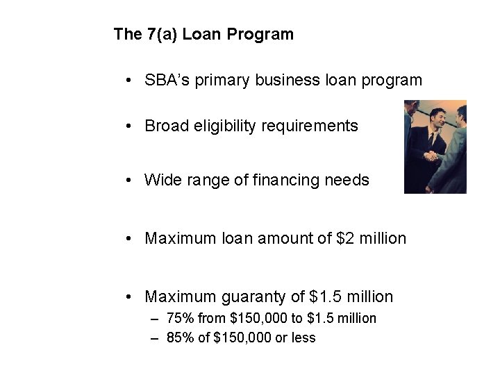 The 7(a) Loan Program • SBA’s primary business loan program • Broad eligibility requirements