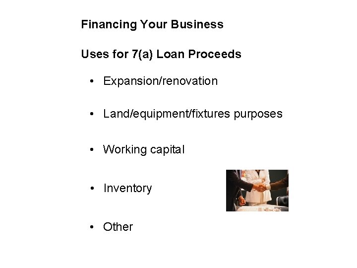 Financing Your Business Uses for 7(a) Loan Proceeds • Expansion/renovation • Land/equipment/fixtures purposes •