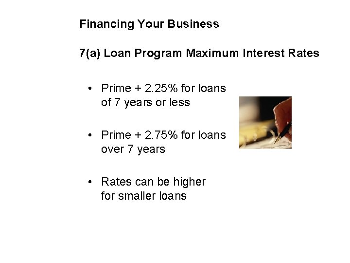 Financing Your Business 7(a) Loan Program Maximum Interest Rates • Prime + 2. 25%
