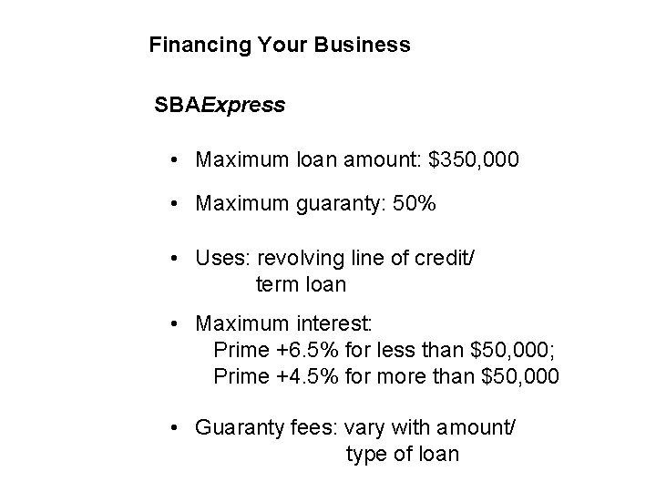 Financing Your Business SBAExpress • Maximum loan amount: $350, 000 • Maximum guaranty: 50%