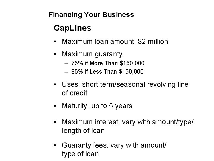 Financing Your Business Cap. Lines • Maximum loan amount: $2 million • Maximum guaranty