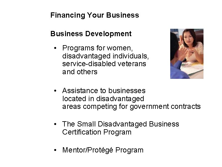 Financing Your Business Development • Programs for women, disadvantaged individuals, service-disabled veterans and others