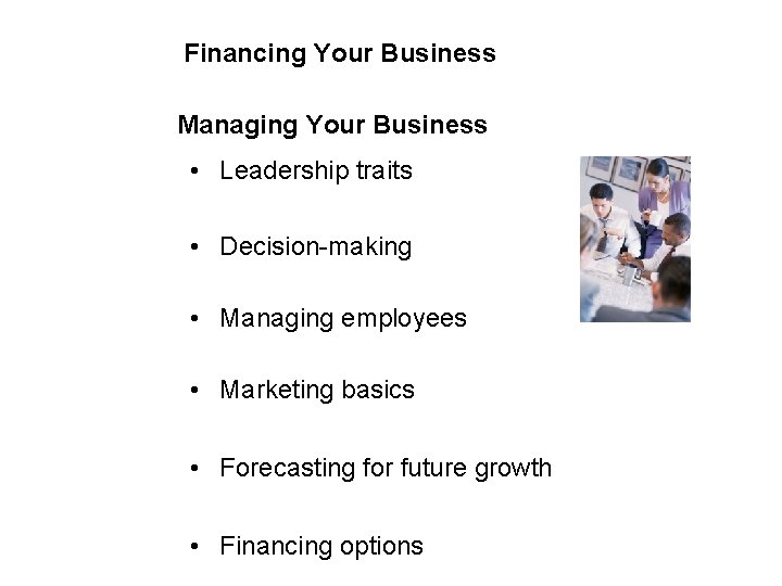 Financing Your Business Managing Your Business • Leadership traits • Decision-making • Managing employees