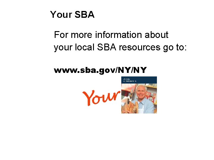 Your SBA For more information about your local SBA resources go to: www. sba.