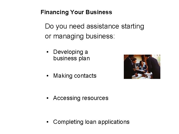 Financing Your Business Do you need assistance starting or managing business: • Developing a