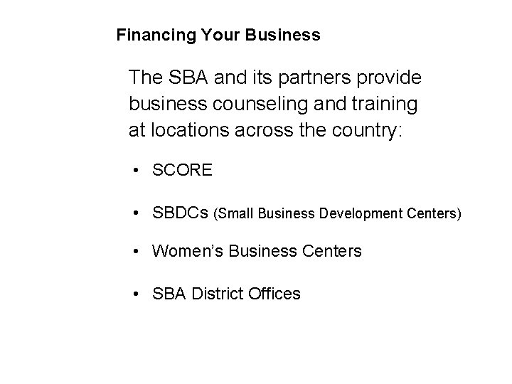Financing Your Business The SBA and its partners provide business counseling and training at