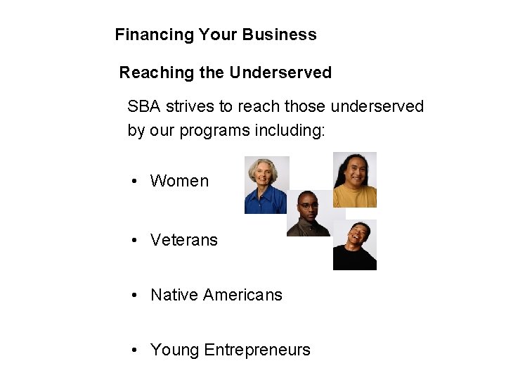 Financing Your Business Reaching the Underserved SBA strives to reach those underserved by our