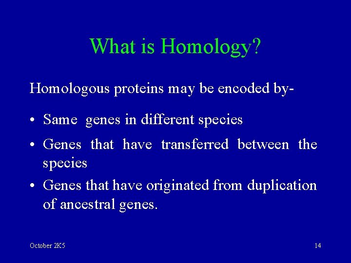 What is Homology? Homologous proteins may be encoded by- • Same genes in different
