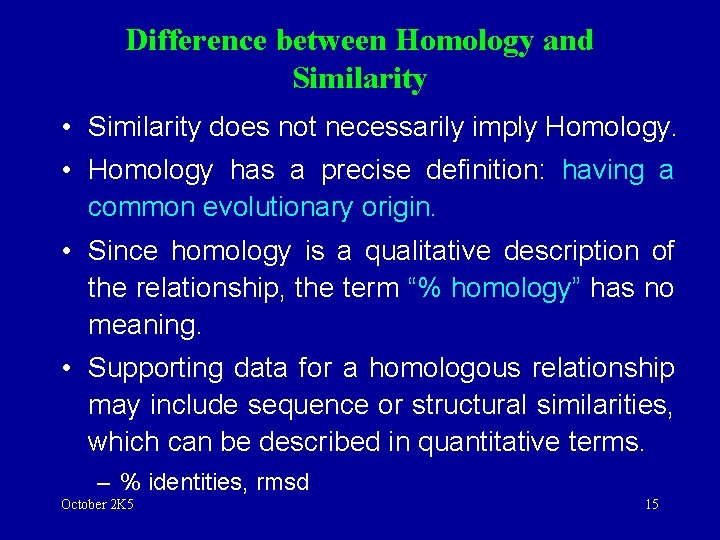 Difference between Homology and Similarity • Similarity does not necessarily imply Homology. • Homology