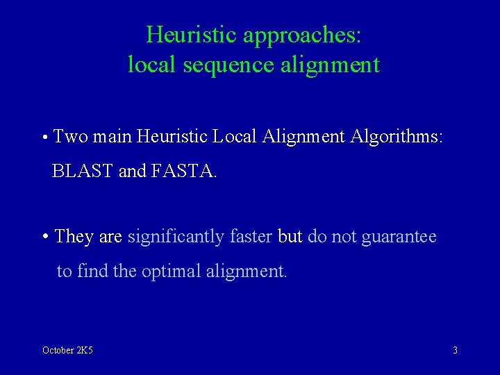 Heuristic approaches: local sequence alignment • Two main Heuristic Local Alignment Algorithms: BLAST and