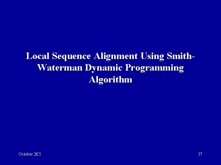 Local Sequence Alignment Using Smith. Waterman Dynamic Programming Algorithm October 2 K 5 37