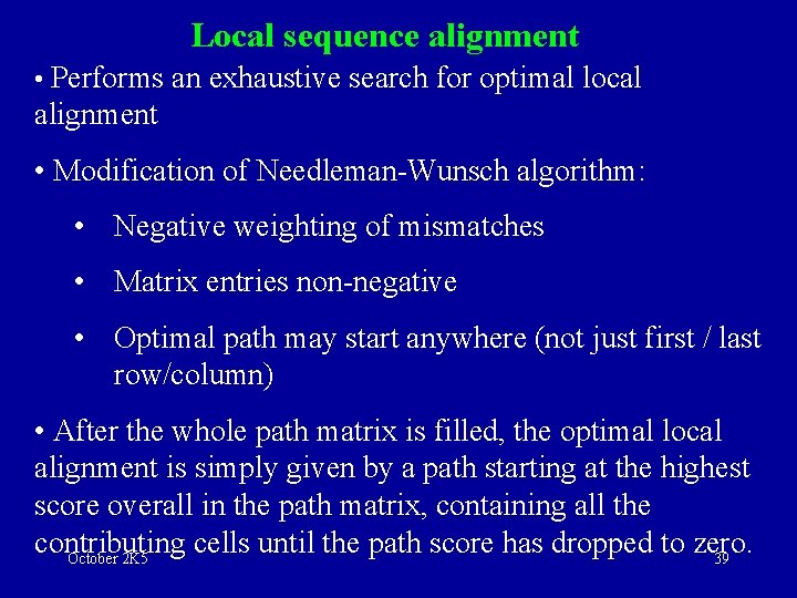 Local sequence alignment • Performs an exhaustive search for optimal local alignment • Modification