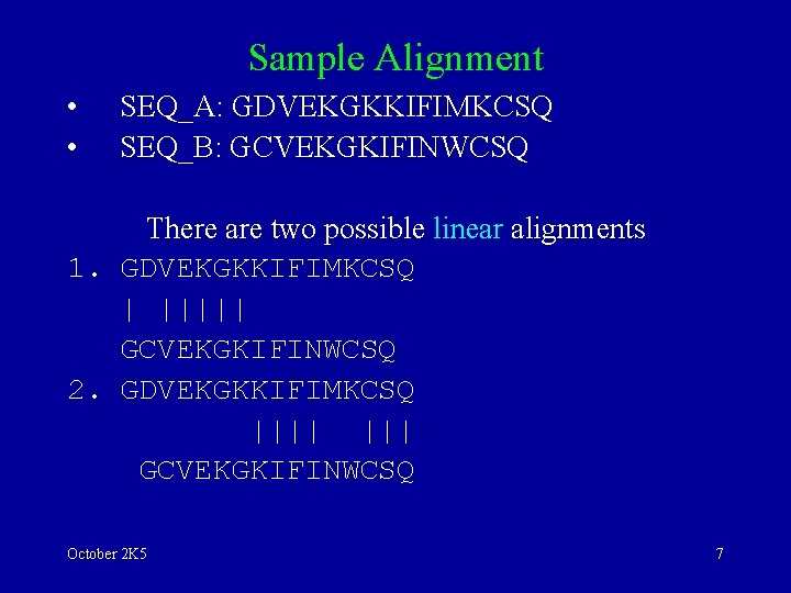 Sample Alignment • • SEQ_A: GDVEKGKKIFIMKCSQ SEQ_B: GCVEKGKIFINWCSQ There are two possible linear alignments