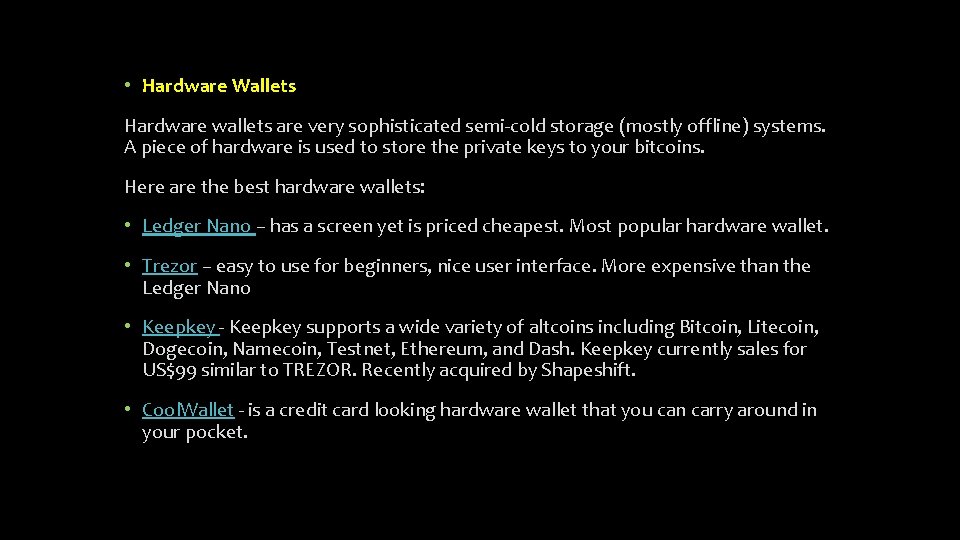  • Hardware Wallets Hardware wallets are very sophisticated semi-cold storage (mostly offline) systems.