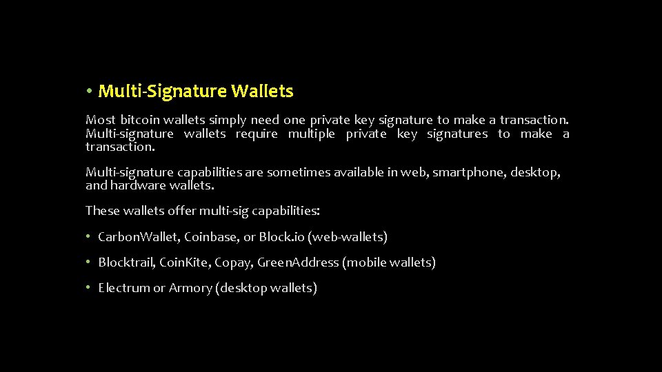  • Multi-Signature Wallets Most bitcoin wallets simply need one private key signature to