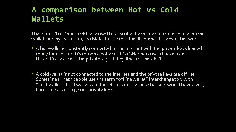 A comparison between Hot vs Cold Wallets The terms “hot” and “cold” are used