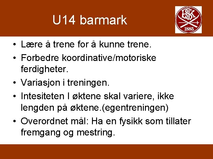 U 14 barmark • Lære å trene for å kunne trene. • Forbedre koordinative/motoriske