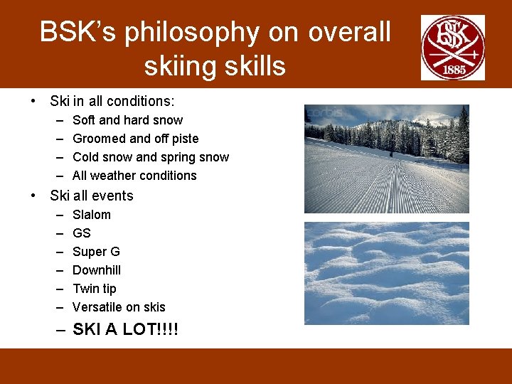 BSK’s philosophy on overall skiing skills • Ski in all conditions: – – Soft