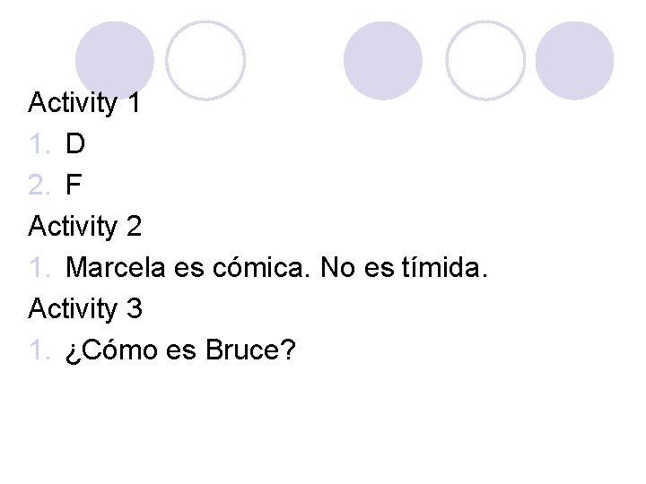 Activity 1 1. D 2. F Activity 2 1. Marcela es cómica. No es