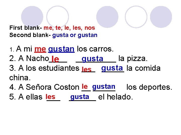 First blank- me, te, les, nos Second blank- gusta or gustan 1. A mi