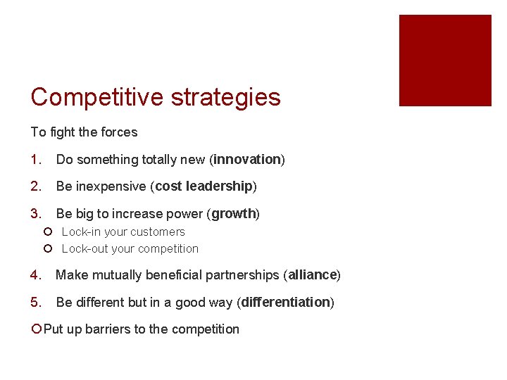 Competitive strategies To fight the forces 1. Do something totally new (innovation) 2. Be