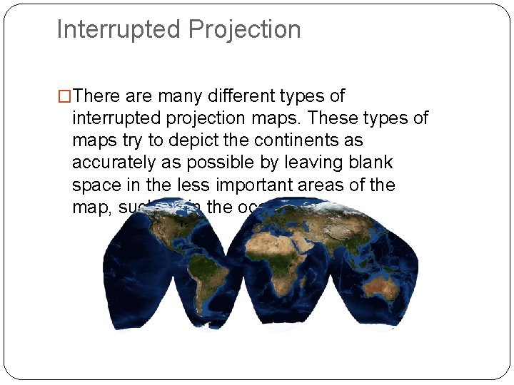 Interrupted Projection �There are many different types of interrupted projection maps. These types of
