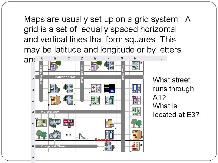 Maps are usually set up on a grid system. A grid is a set