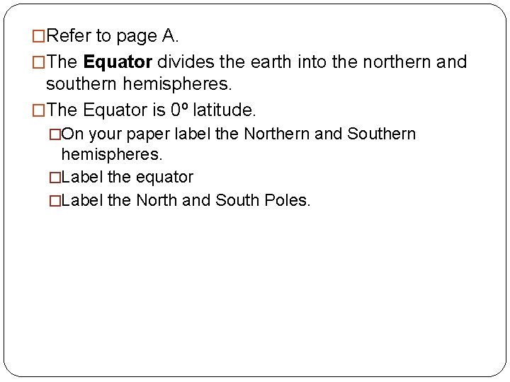 �Refer to page A. �The Equator divides the earth into the northern and southern