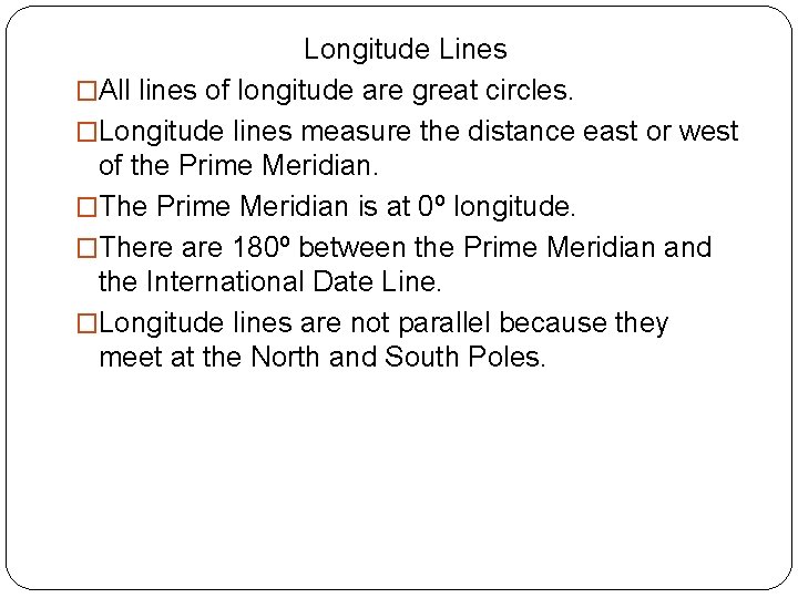 Longitude Lines �All lines of longitude are great circles. �Longitude lines measure the distance