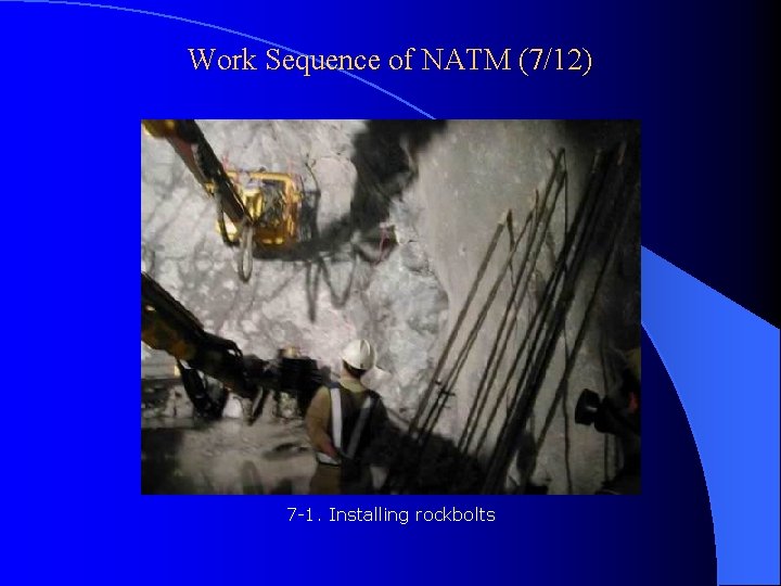 Work Sequence of NATM (7/12) 7 -1. Installing rockbolts 