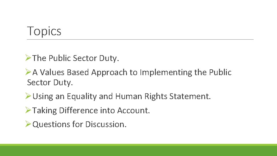 Topics ØThe Public Sector Duty. ØA Values Based Approach to Implementing the Public Sector