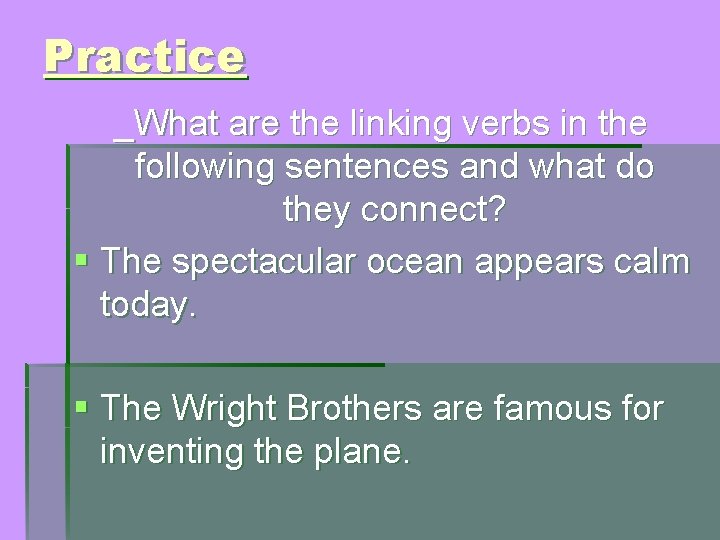 Practice _What are the linking verbs in the following sentences and what do they