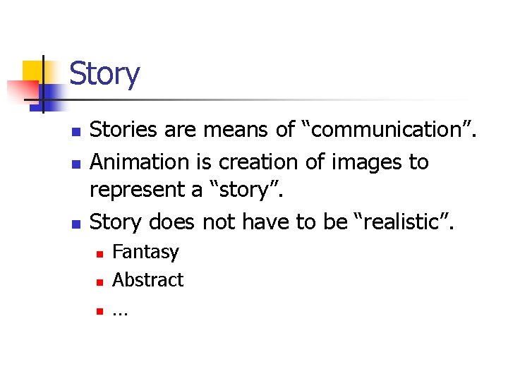 Story n n n Stories are means of “communication”. Animation is creation of images