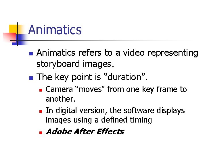 Animatics n n Animatics refers to a video representing storyboard images. The key point